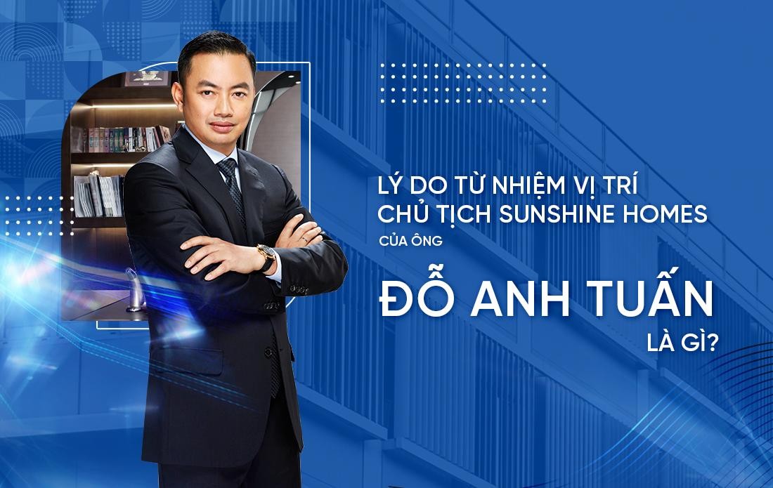 Lý doông Đỗ Anh Tuấn từ nhiệm vị trí Chủ tịch HĐQT Sunshine Homes?