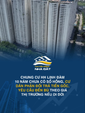 Chung cư HH Linh Đàm 10 năm chưa có sổ hồng, cư dân phản đối trả tiền gốc, yêu cầu đền bù theo giá thị trường nếu di dời