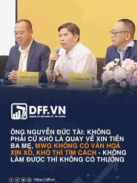 Ông Nguyễn Đức Tài: Không phải cứ khó khăn là về xin tiền ba mẹ, MWG không có văn hoá xin quỳ, không làm được thì không có khen