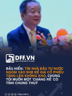 Bầu Hiển: Tìm nhà đầu tư nước ngoài vào SHB để giá cổ phiếu tăng lên không khó, chúng tôi muốn một 'chàng rể' có tính chung thuỷ
