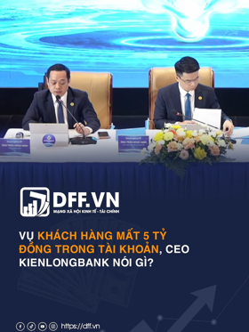 Vụ khách hàng mất 5 tỷ đồng trong tài khoản, CEO KienlongBank nói gì?