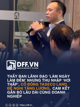 THẤY BAN LÃNH ĐẠO ‘LÀM NGÀY LÀM ĐÊM’ NHƯNG THU NHẬP ‘HƠI THẤP’, CỔ ĐÔNG TASECO LAND ĐỀ NGHỊ TĂNG LƯƠNG, TỰ TIN GẮN BÓ LÂU DÀI CÙNG DOANH NGHIỆP
