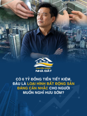 Có 6 tỷ đồng tiền tiết kiệm, đâu là loại hình bất động sản đáng cân nhắc cho người muốn nghỉ hưu sớm?