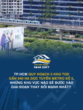 TP.HCM quy hoạch 5 khu TOD gần 940 ha dọc tuyến Metro số 2, những khu vực nào sẽ bước vào giai đoạn thay đổi mạnh nhất?