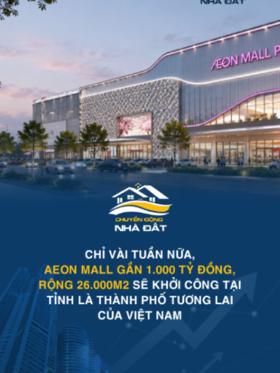 Chỉ vài tuần nữa, AEON Mall gần 1.000 tỷ đồng, rộng 26.000m² sẽ khởi công tại tỉnh là TP tương lai của Việt Nam
